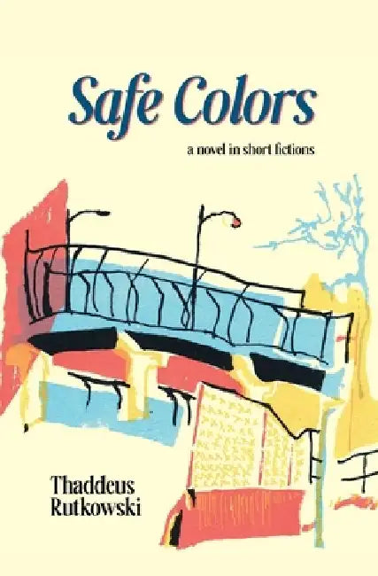 Safe Colors: A Novel in Short Fictions by Thaddeus Rutkowski