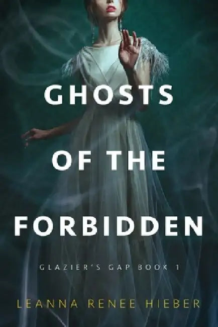 Ghosts of the Forbidden (Glazier's Gap Book 1) by Leanna Renee Hieber