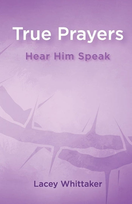 True Prayers: Hear Him Speak by Lacey Whittaker