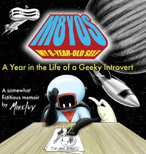 My 8-Year-Old Self: A Year in the Life of a Geeky Introvert by Mike Ivy