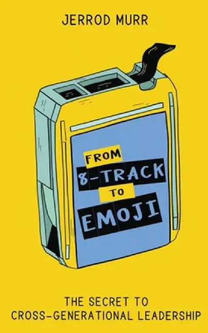 From 8-Track to Emoji: The Secret to Cross-Generational Leadership by Jerrod Murr