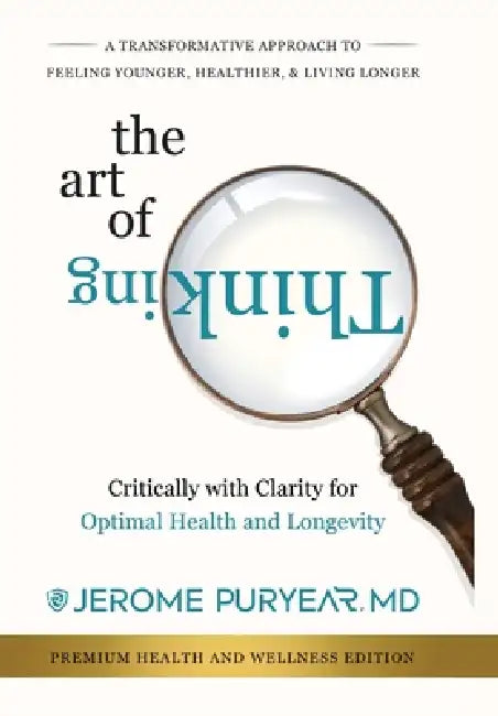 The Art of Thinking Critically with Clarity for Optimal Health & Longevity: A Transformative Approach to Feeling Younger, Healthier and Living Longer by Jerome Puryear