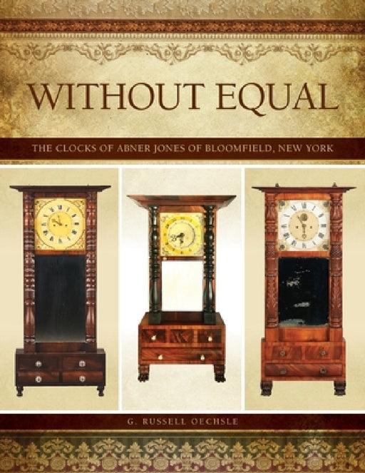 Without Equal: The Clocks of Abner Jones of Bloomfield, New York by G. Russell Oechsle