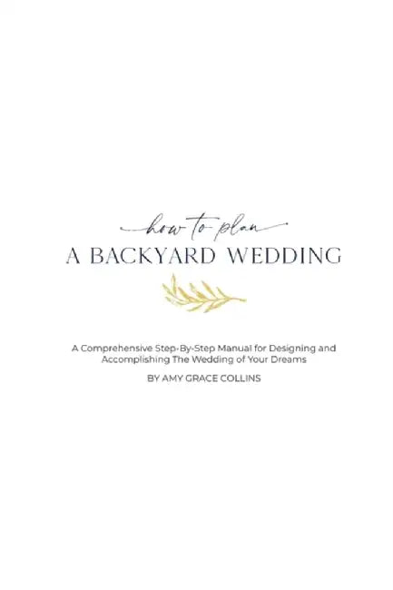 How to Plan a Backyard Wedding by Amy Grace Collins
