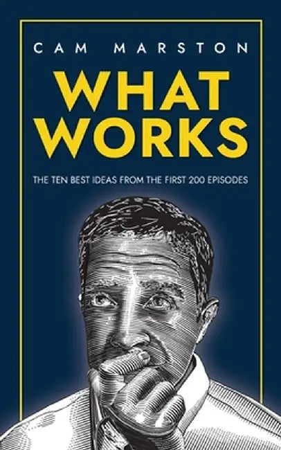 What Works: The Ten Best Ideas from the First 200 Episodes by Cam Marston