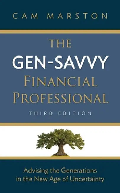 The Gen-Savvy Financial Professional: Advising the Generations in the New Age of Uncertainty by Cam Marston