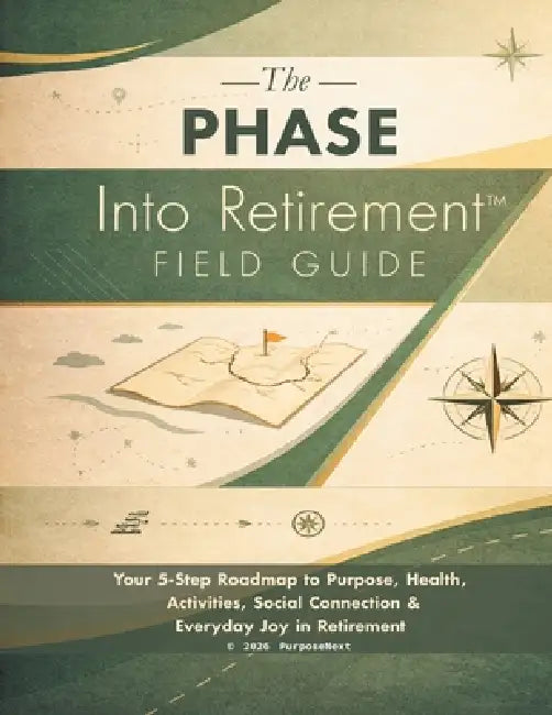 The PHASE Into Retirement(TM) Field Guide: Your 5-Step Roadmap to Purpose, Health, Activities, Social Connection & Everyday Joy in Retirement by Gerald Bierling, Kai Gray, Cam Marston