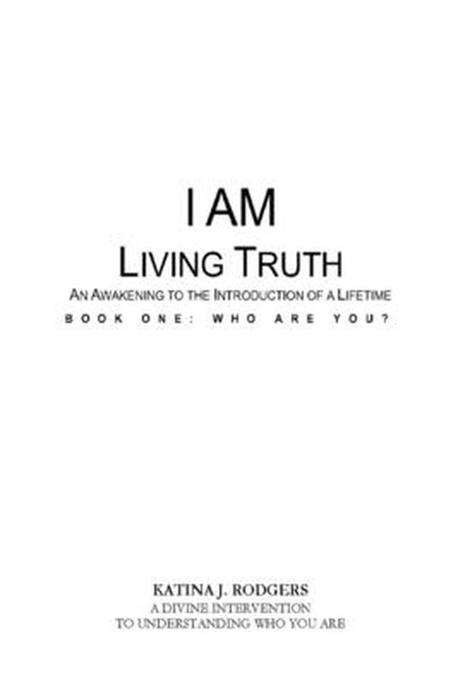 I Am Living Truth: An Awakening To The Introduction Of A Lifetime by Katina Rodgers