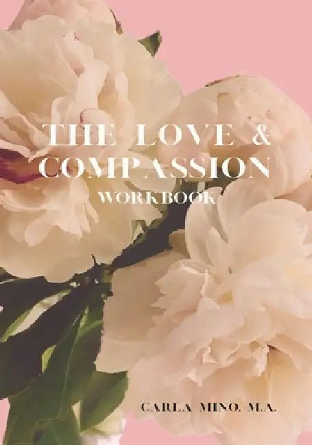 The Love & Compassion Workbook by Carla Mino