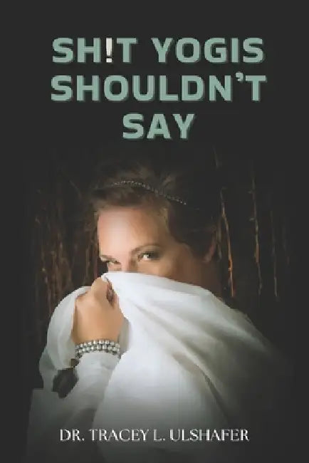 Sh!t Yogis Shouldn't Say by Tracey L. Ulshafer