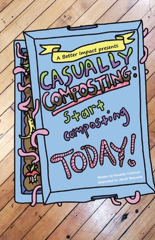 Casually Composting: Start Composting Today by Kassidy B. Coleman
