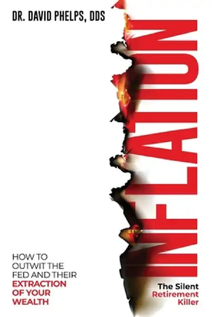 Inflation: The Silent Retirement Killer: How to Outwit the Fed and Their Extraction of Your Wealth by David Phelps