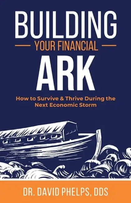 Building Your Financial Ark: How to Survive and Thrive During the Next Economic Storm by David Phelps