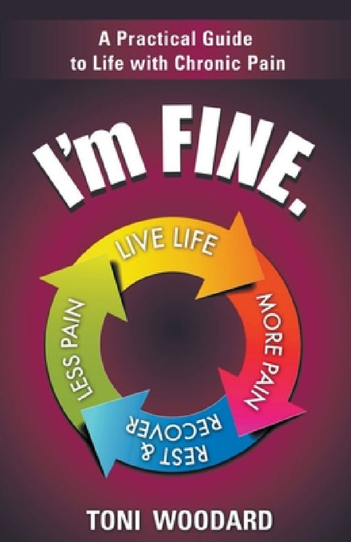I'm Fine. -- A Practical Guide to Life with Chronic Pain by Toni Woodard