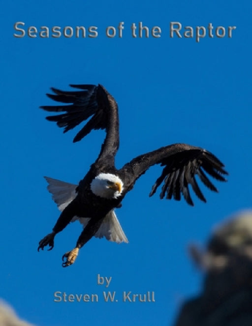 Seasons of the Raptor: One Year Photographing Colorado's Raptors by Steven Krull