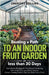 Beating a Path to an Indoor Fruit Garden in Less Than 30 Days: Growing Fruit Trees and Berries from Dirt to Harvest with Pots, Containers, and Raised by Gregory Collins