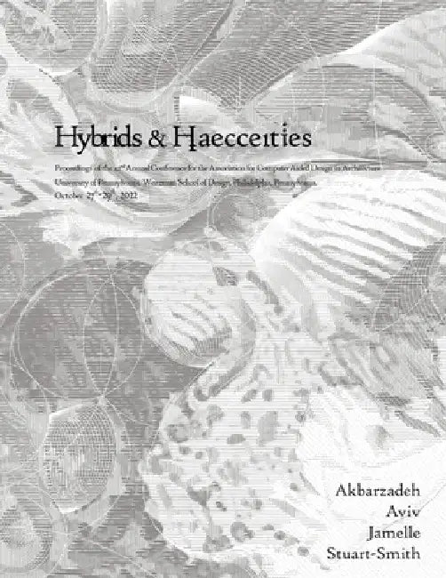ACADIA 2022 Hybrids and Haecceities: Proceedings of the 42nd Annual Conference of the Association for Computer Aided Design in Architecture by Masoud Akbarzadeh