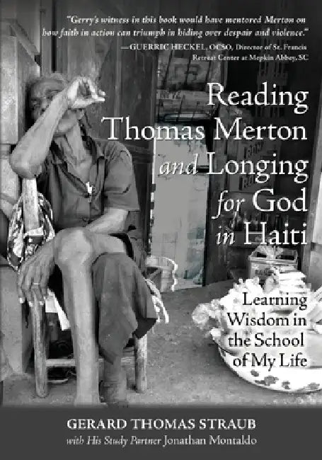 Reading Thomas Merton and Longing for God in Haiti: Learning Wisdom in the School of My Life by Gerard Straub, Jonathan Montaldo