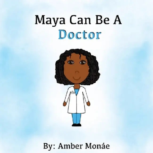 Maya Can Be A Doctor by Amber Monáe