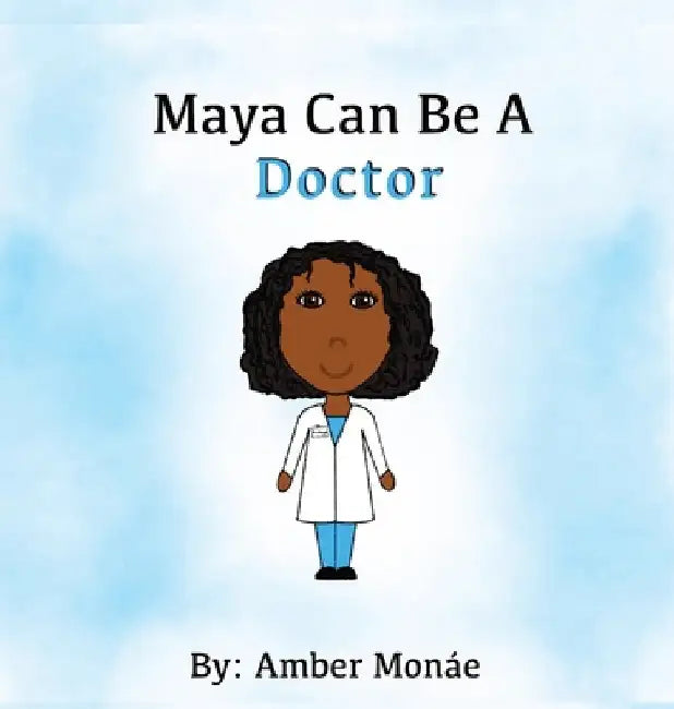 Maya Can Be A Doctor by Amber Monáe