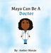 Maya Can Be A Doctor by Amber Monáe