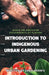 Introduction to Indigenous Urban Gardening by Daku Akawu