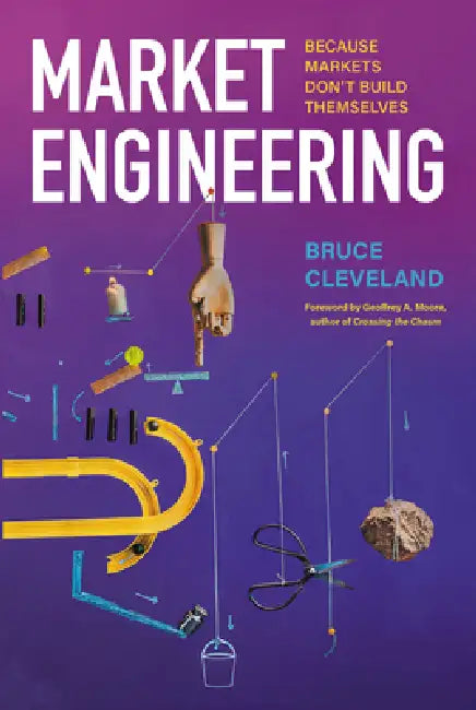 Market Engineering: Because Markets Don't Build Themselves by Bruce Cleveland