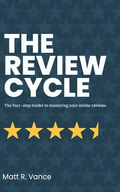The Review Cycle: The four-step model to mastering your online reviews.: the four-step model to mastering your online reviews by Matt R. Vance