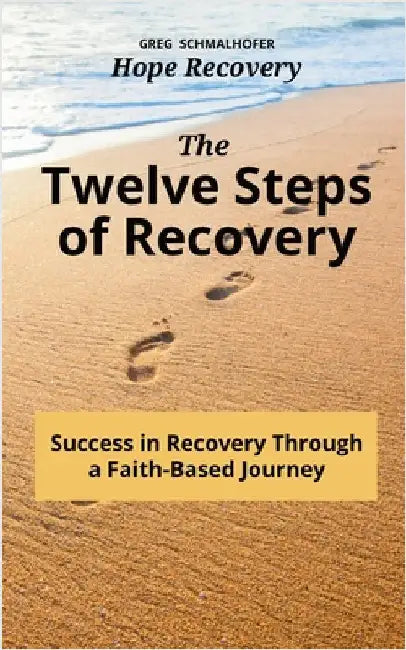 The Twelve Steps of Recovery: Success in Recovery Through a Faith-Based Journey by Schmalhofer, Greg
