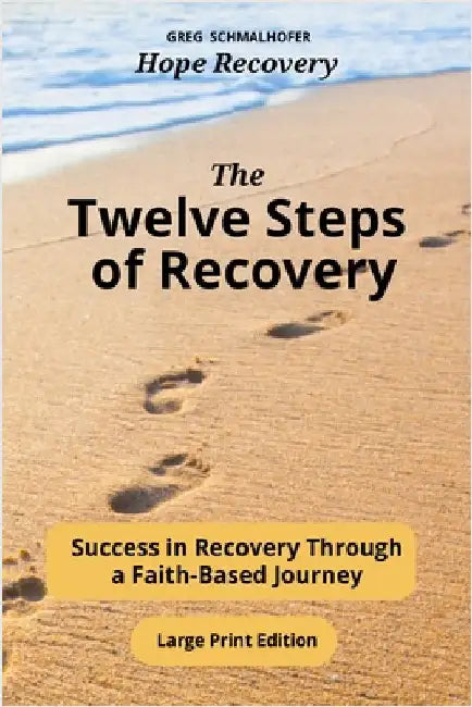 The Twelve Steps of Recovery: Success in Recovery Through a Faith-Based Journey by Greg Schmalhofer