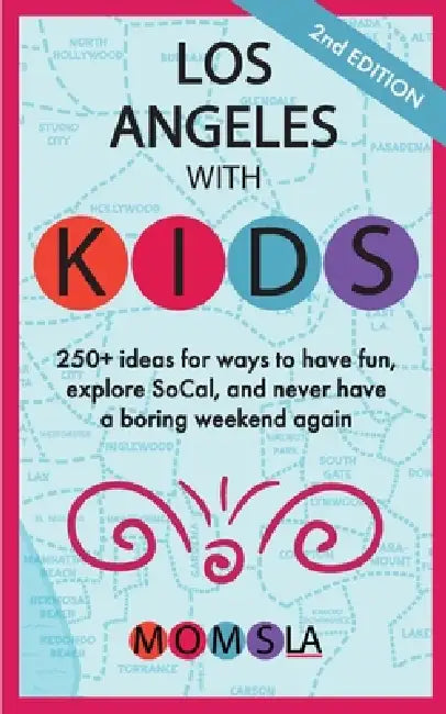 Los Angeles with Kids: 250+ ideas for ways to have fun, explore SoCal, and never have a boring weekend again: Second Edition by Momsla Media