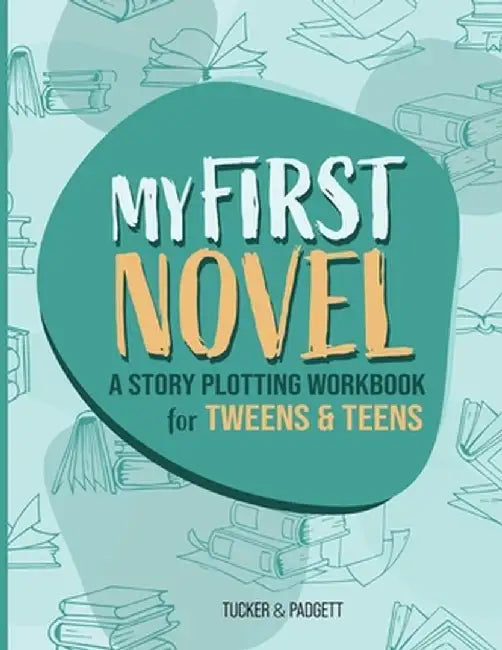 My First Novel: A Story Plotting Workbook for Tweens & Teens by B. E. Padgett