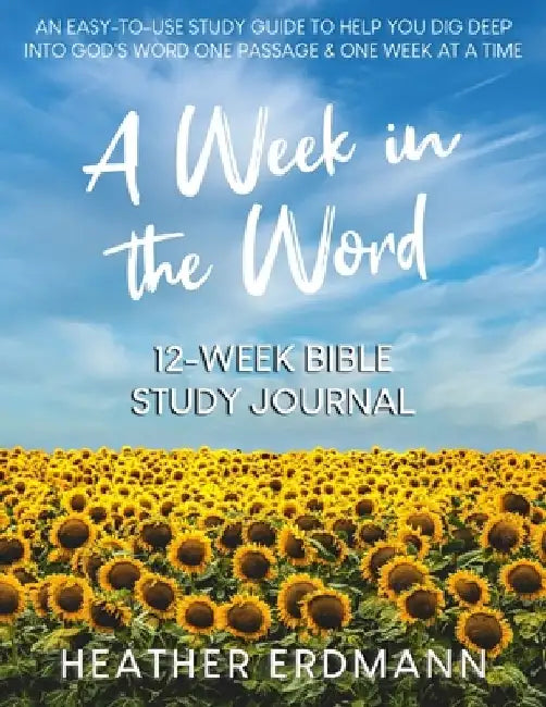 A Week in the Word: Dig Deep into God's Word One Passage and One Week at a Time by Heather Erdmann