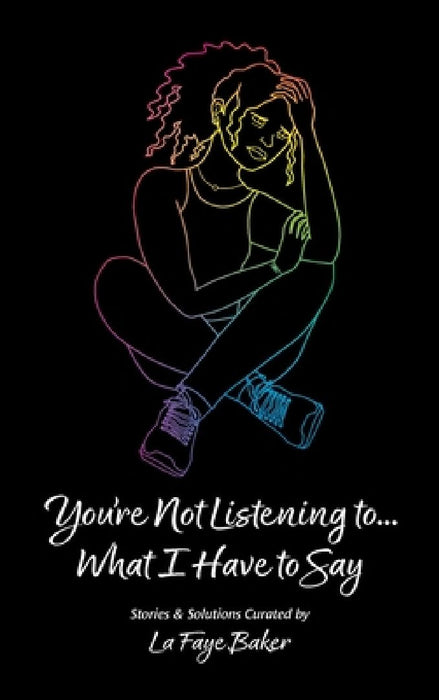 You're Not Listening to... What I Have to Say by La Faye Baker