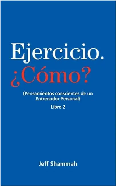 Ejercicio. ¿Cómo? (Pensamientos conscientes de un Entrenador Personal) Libro 2 by Jeff Shammah