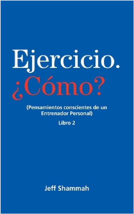 Ejercicio. ¿Cómo? (Pensamientos conscientes de un Entrenador Personal) Libro 2 by Jeff Shammah