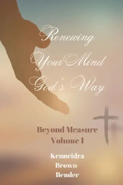 Renewing Your Mind God's Way by Kenneidra Brown Bender