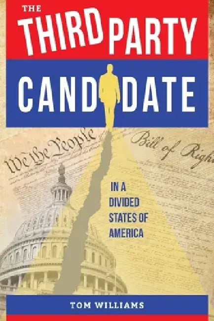 The Third Party Candidate: In a Divided States of America by Tom Williams