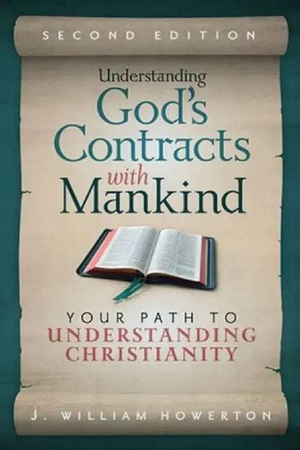 Understanding God's Contracts with Mankind: Your Path to Understanding Christianity by J. William Howerton