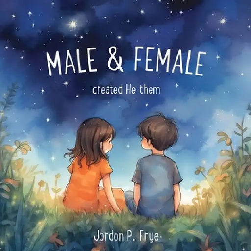 Male & Female Created He Them by Jordon P. Frye
