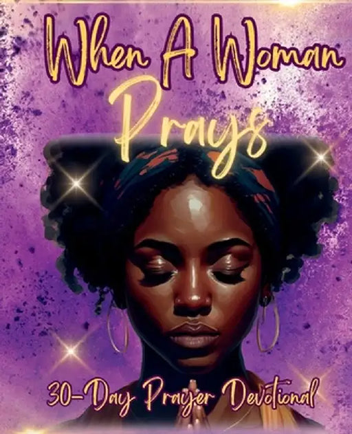 When a Woman Prays: 30 Day Prayer Devotional by Juanita E. Gaynor