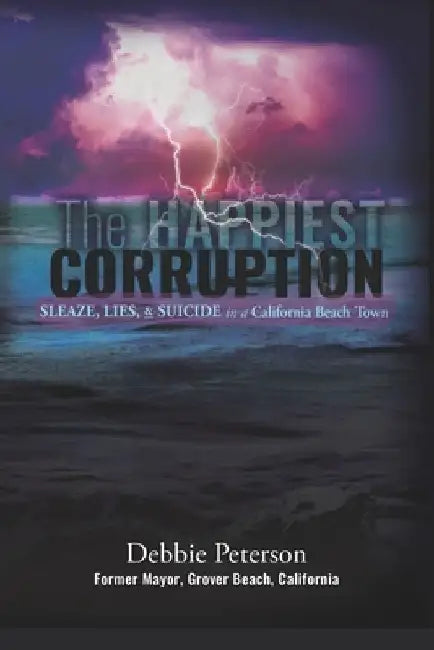 The Happiest Corruption: Sleaze, Lies, & Suicide in a California Beach Town by Debbie Peterson