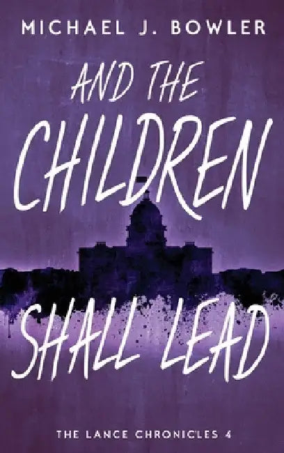 And The Children Shall Lead by Michael J. Bowler