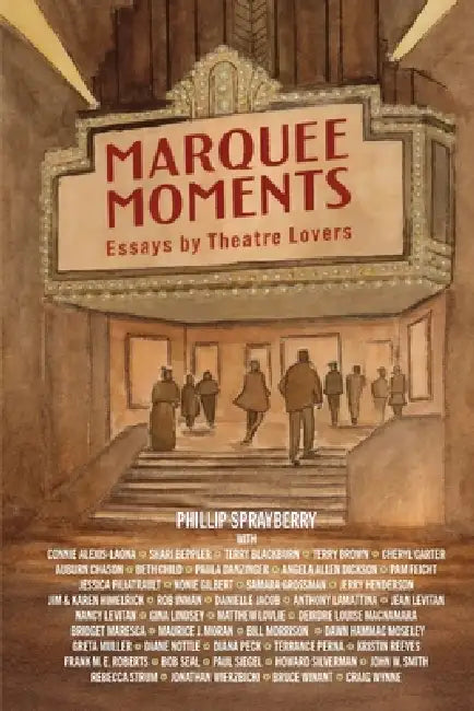 Marquee Moments: Essays by Theatre Lovers by Phillip Sprayberry