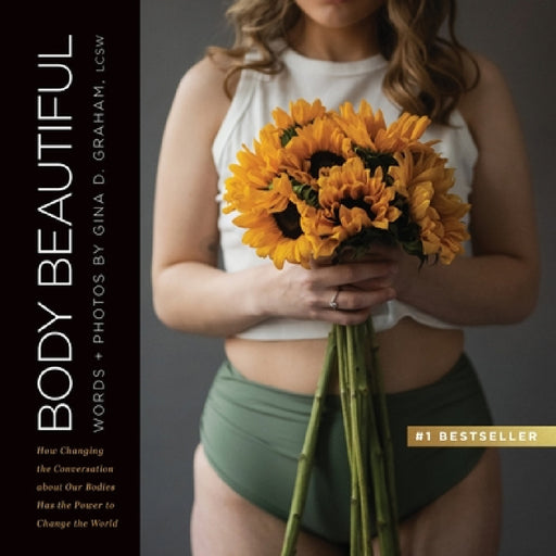 Body Beautiful: How Changing the Conversation About Our Bodies Has the Power to Change the World by Gina D. Graham