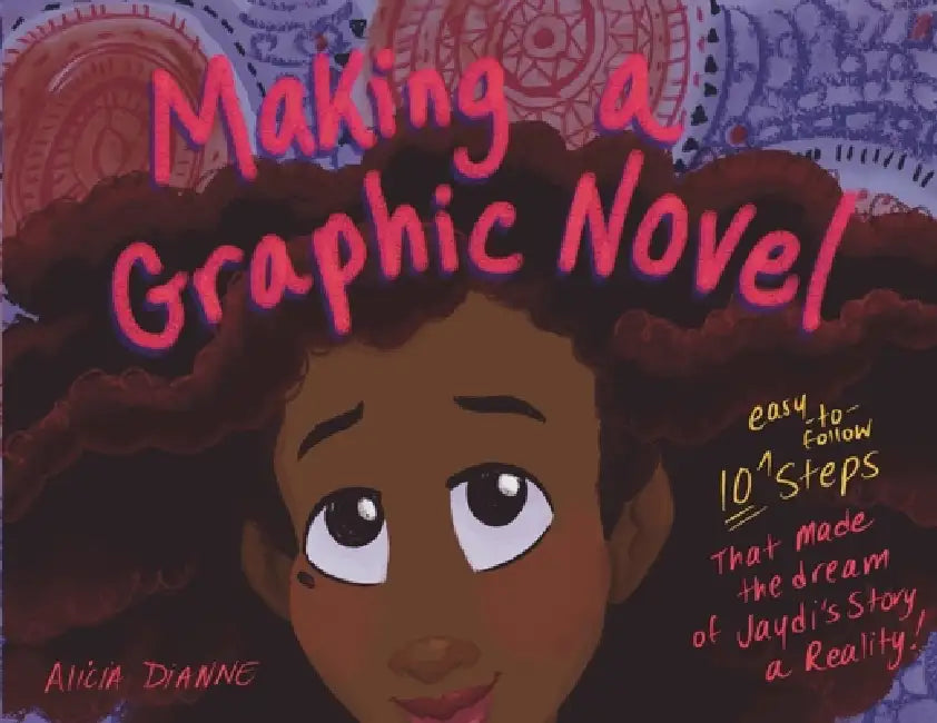 Making a Graphic Novel: 10 Steps That Made the Dream of Jaydi's Story a Reality by Alicia Dianne
