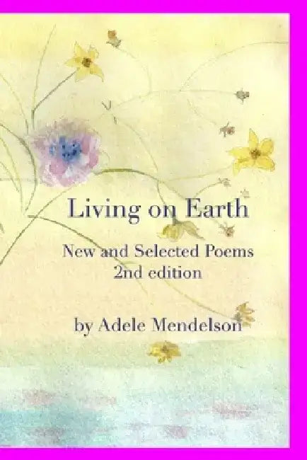 Living on Earth: New and Selected Poems 2nd Edition by Adele Mendelson