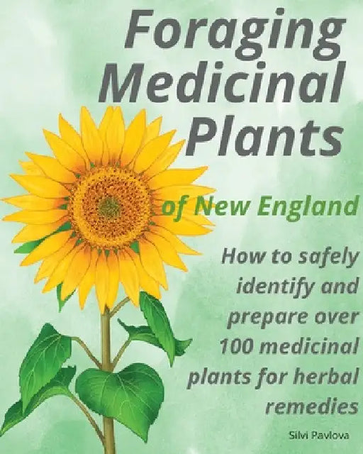 Foraging Medicinal Plants of New England: How to safely identify and prepare over 100 medicinal plants for herbal remedies by Pavlova