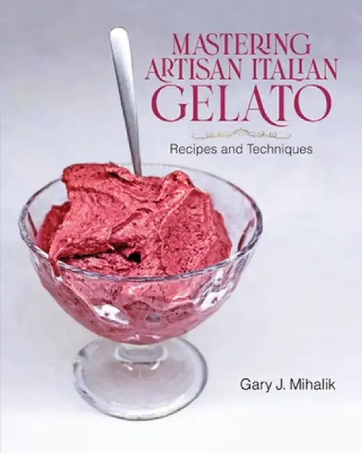 Mastering Artisan Italian Gelato: Recipes and Techniques by Mihalik, Gary J.