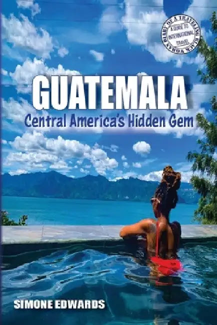Guatemala: Central America's Hidden Gem by Simone Edwards